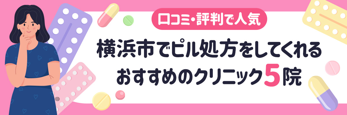 横浜市でピル処方をしてくれるおすすめのクリニック5院｜口コミ・評判で人気